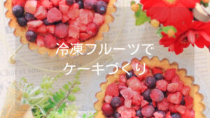 【要注意】冷凍フルーツを使った手作りケーキのポイント