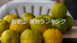 和歌山県果物なんでもランキング−生産量お取り寄せ上位の果物は