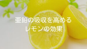 【レモン】亜鉛の吸収を高めるレモンの効果について