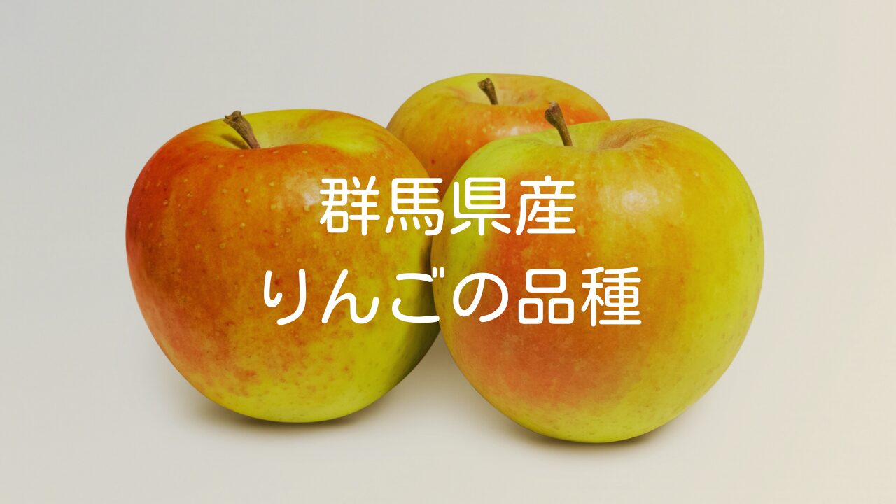 【群馬県のりんごの品種3選】特徴と購入方法